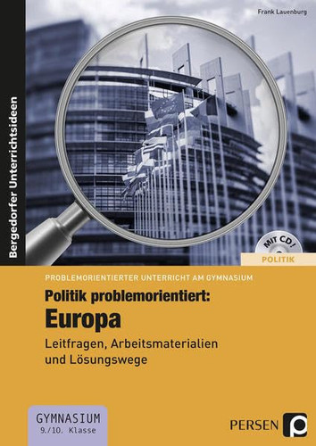 Politik problemorientiert: Europa Leitfragen, Arbeitsmaterialien und Lösungswege Klasse 9./10