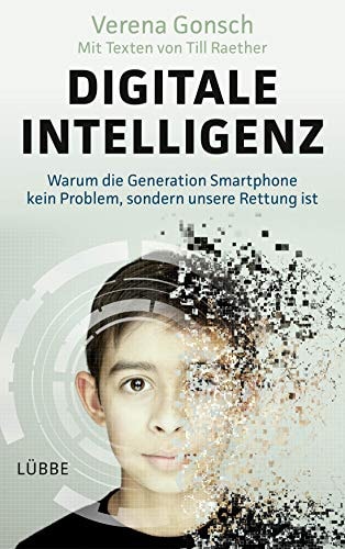 Digitale Intelligenz warum die Generation Smartphone kein Problem, sondern unsere Rettung ist