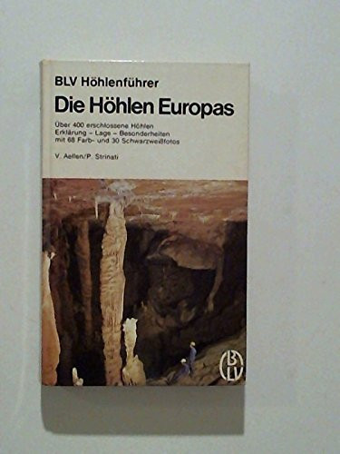 Die Höhlen Europas BLV-Höhlenführer ; über 400 erschlossene Höhlen, Erklärung, Lage, Besonderheiten
