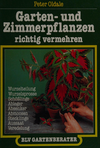 Garten- und Zimmerpflanzen richtig vermehren Wurzelteilung, Wurzelsprosse, Schößlinge, Ableger, Absenker, Abmoosen, Stecklinge, Aussaat, Veredelung