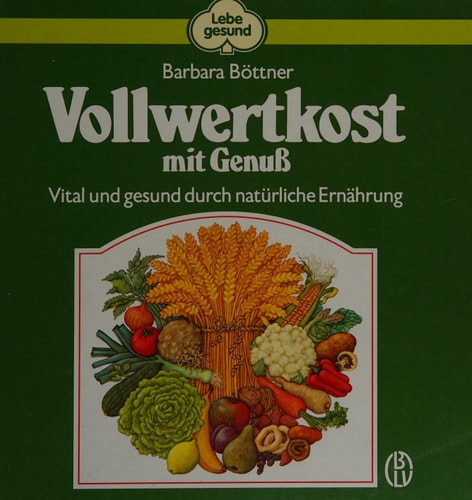 Vollwertkost mit Genuss vital u. gesund durch natürl. Ernährung