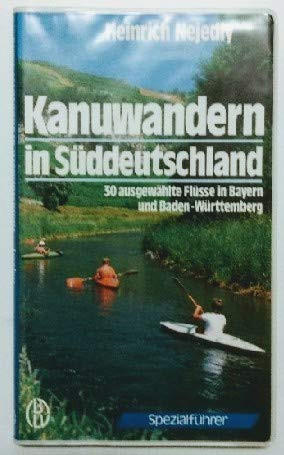Kanuwandern in Süddeutschland 30 ausgewählte Flüsse in Bayern und Baden-Württemberg