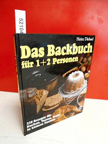 Das Backbuch für 1 + 2 Personen 228 Rezepte für Kuchen, Torten, Brote in kleinen Formen