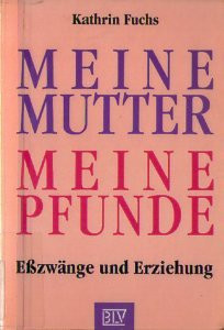 Meine Mutter - meine Pfunde Esszwänge und Erziehung