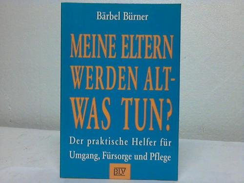 Meine Eltern werden alt - was tun? der praktische Helfer für Umgang, Fürsorge und Pflege