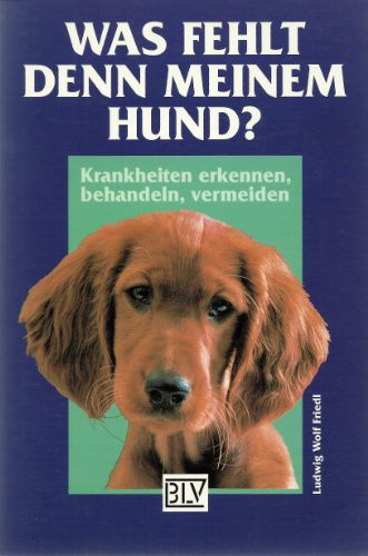 Was fehlt denn meinem Hund? Krankheiten erkennen, behandeln, vermeiden