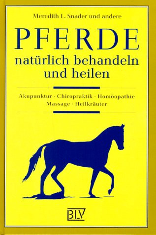 Pferde natürlich behandeln und heilen Akupunktur, Chiropraktik, Homöopathie, Massage, Heilkräuter