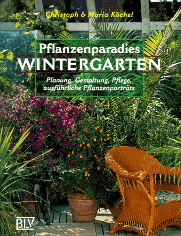 Pflanzenparadies Wintergarten Planung, Gestaltung, Pflege, ausführliche Pflanzenporträts