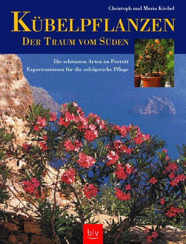 Kübelpflanzen der Traum vom Süden ; die schönsten Arten im Porträt ; Standort und Pflege