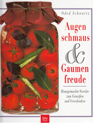 Augenschmaus und Gaumenfreude. Hausgemachte Vorräte zum Genießen und Verschenken.