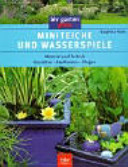 Miniteiche und Wasserspiele. Material und Technik. Gestalten. Bepflanzen. Pflegen.