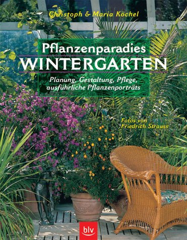 Pflanzenparadies Wintergarten Planung, Gestaltung, Pflege, ausführliche Pflanzenporträts