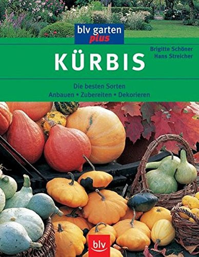 Kürbis die besten Sorten ; anbauen, zubereiten, dekorieren