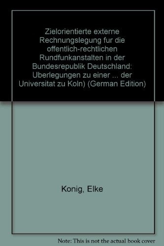 Zielorientierte externe Rechnungslegung für die öffentlich-rechtlichen Rundfunkanstalten in der Bundesrepublik Deutschland Überlegungen zu einer an den Informationsinteressen der Rundfunkteilnehmer ausgerichteten externen Rechnungslegung