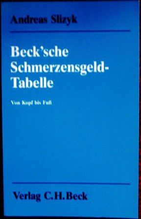 Beck'sche Schmerzensgeld-Tabelle von Kopf bis Fuss : über 1550 Schmerzensgeld-Entscheidungen mit einer ausführlichen Einleitung