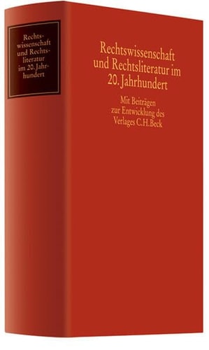 Rechtswissenschaft und Rechtsliteratur im 20. Jahrhundert mit Beiträgen zur Entwicklung des Verlages C.H. Beck
