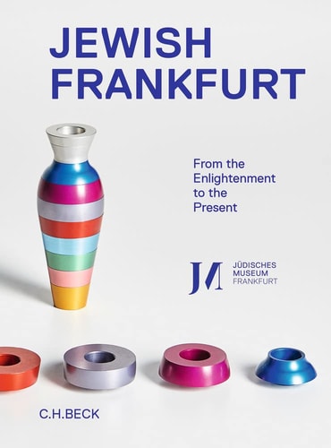 Jewish Frankfurt From the Enlightenment to the Present : Catalog of the Permanent Exhibition of the Jewish Museum Frankfurt