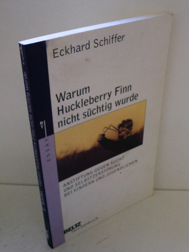 Warum Huckleberry Finn nicht süchtig wurde Anstiftung gegen Sucht und Selbstzerstörung bei Kindern und Jugendlichen