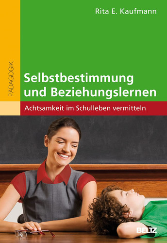 Selbstbestimmung und Beziehungslernen Achtsamkeit im Schulleben vermitteln
