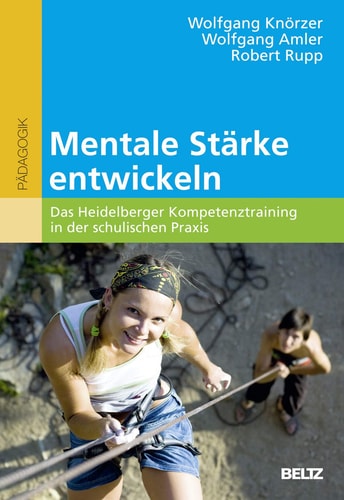 Mentale Stärke entwickeln Das Heidelberger Kompetenztraining in der schulischen Praxis