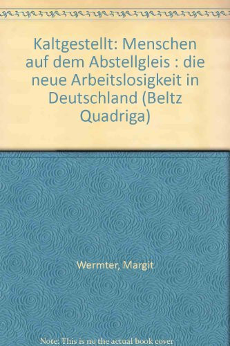 Kaltgestellt Menschen auf dem Abstellgleis : die neue Arbeitslosigkeit in Deutschland