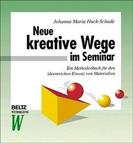 Neue kreative Wege im Seminar ein Methodenbuch für den ideenreichen Einsatz von Materialien