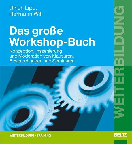 Das große Workshop-Buch Konzeption, Inszenierung und Moderation von Klausuren, Besprechungen und Seminaren