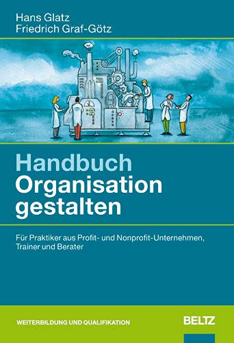 Handbuch Organisation gestalten für Praktiker aus Profit- und Non-Profit-Unternehmen, Trainer und Berater