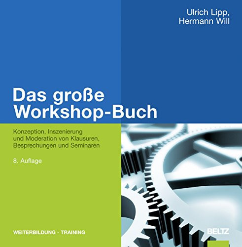 Das große Workshop-Buch Konzeption, Inszenierung und Moderation von Klausuren, Besprechungen und Seminaren