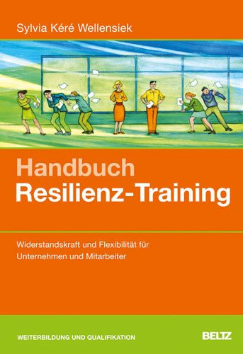 Handbuch Resilienz-Training Widerstandskraft und Flexibilität für Unternehmen und Mitarbeiter