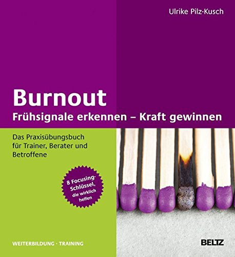 Burnout: Frühsignale erkennen – Kraft gewinnen Das Praxisübungsbuch für Trainer, Berater und Betroffene 8 Focusing-Schlüssel, die wirklich helfen