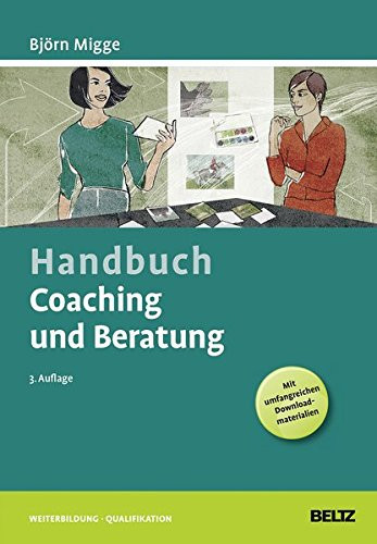 Handbuch Coaching und Beratung wirkungsvolle Modelle, kommentierte Falldarstellungen, zahlreiche Übungen ; mit umfangreichen Downloadmaterialien
