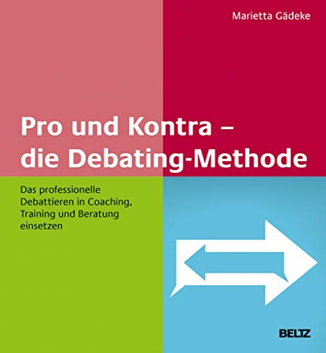 Pro und Kontra - die Debating-Methode das professionelle Debattieren in Coaching, Training und Beratung einsetzen