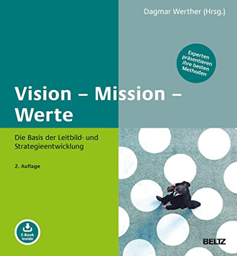 Mission - Vision - Werte die Basis der Leitbild- und Strategieentwicklung : mit E-Book inside