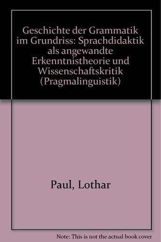 Geschichte der Grammatik im Grundriss: Sprachdidaktik als angewandte Erkenntnistheorie u. Wissenschaftskritik (Pragmalinguistik) (German Edition)