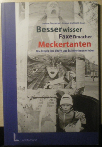 Besserwisser, Faxenmacher, Meckertanten. Wie Kinder ihre Eltern und Erzieherinnen erleben.