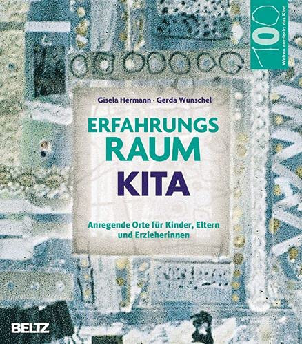 Erfahrungsraum Kita anregende Orte für Kinder, Eltern und Erzieherinnen
