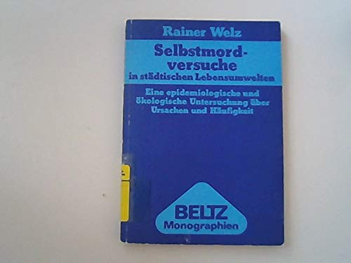 Selbstmordversuche in städtischen Lebensumwelten: E. epidemiolog. u. ökolog. Unters. über Ursachen u. Häufigkeit (Beltz Monographien : Soziologie) (German Edition)