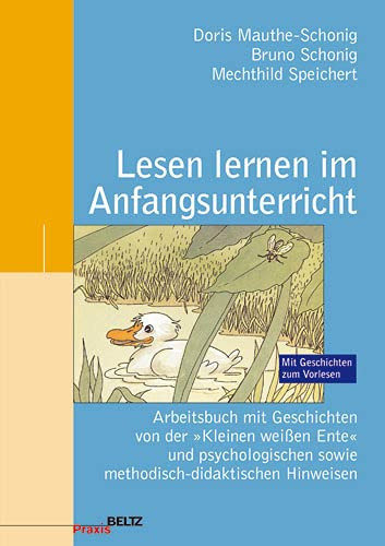 Lesen lernen im Anfangsunterricht Arbeitsbuch mit neuen Geschichten von der "Kleinen weißen Ente" und psychologischen sowie methodisch-didaktischen Hinweisen