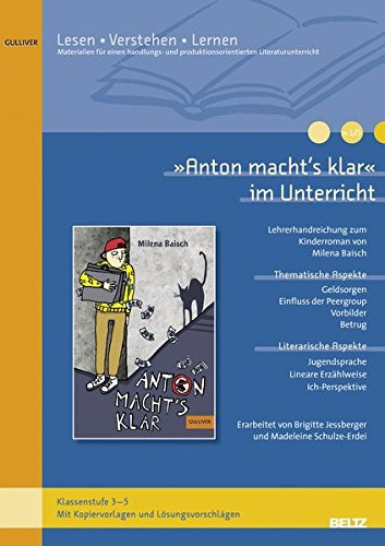 "Anton macht's klar" im Unterricht Lehrerhandreichung zum Kinderroman von Milena Baisch ; Klassenstufe 3 – 5, mit Kopiervorlagen und Lösungsvorschlägen