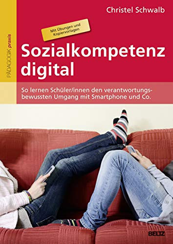 Sozialkompetenz digital so lernen Schüler, -innen den verantwortungsbewussten Umgang mit Smartphone und Co. ; mit Übungen und Kopiervorlagen