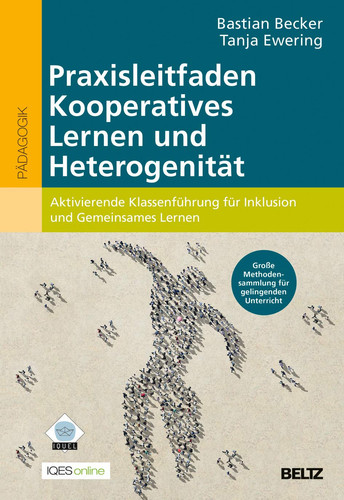 Praxisleitfaden kooperatives Lernen und Heterogenität aktivierende Klassenführung für Inklusion und gemeinsames Lernen : große Methodensammlung für einen gelingenden Unterricht
