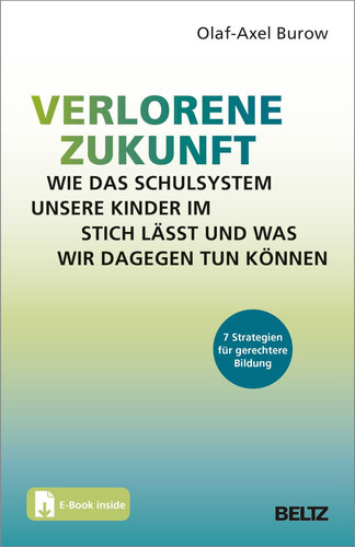Verlorene Zukunft: Wie das Schulsystem unsere Kinder im Stich lässt und was wir dagegen tun können 7 Strategien für gerechtere Bildung : mit E-Book inside