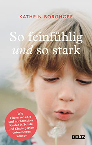So feinfühlig und so stark wie Eltern sensible und hochsensible Kinder in Schule und Kindergarten unterstützen können