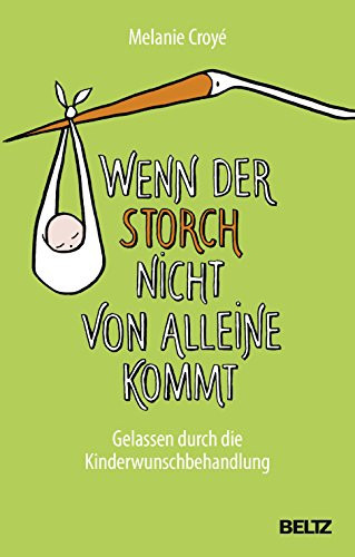 Wenn der Storch nicht von alleine kommt gelassen durch die Kinderwunschbehandlung