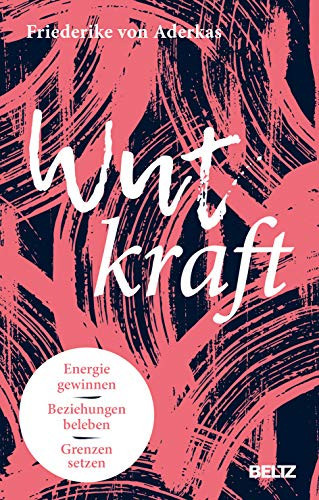 Wutkraft Beziehungen beleben, Energie gewinnen, Grenzen setzen