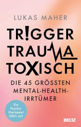 Trigger, Trauma, toxisch Die 45 größten Mental-Health-Irrtümer