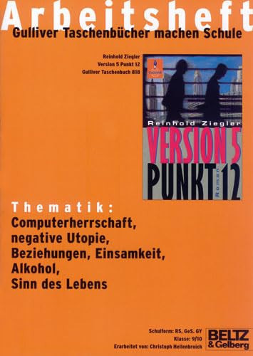 Thematik: Computerherrschaft, negative Utopie, Beziehungen, Einsamkeit, Alkohol, Sinn des Lebens Reinhold Ziegler, Version 5 Punkt 12, Gulliver-Taschenbuch 818 ; Schulform: RS, GeS. GY, Klasse 9/10