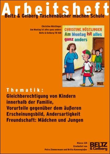 Thematik: Gleichberechtigung von Kindern innerhalb der Familie, Vorurteile gegenüber dem äußeren Erscheinungsbild, Andersartigkeit Freundschaft: Mädchen und Jungen Christine Nöstlinger, Am Montag ist alles ganz anders, Beltz-&-Gelberg-TB 160 ; Klasse 3/4