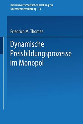 Dynamische Preisbildungsprozesse im Monopol (Betriebswirtschaftliche Forschung zur Unternehmensführung, 16) (German Edition)